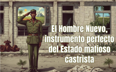 El Hombre Nuevo, instrumento perfecto del Estado mafioso castrista