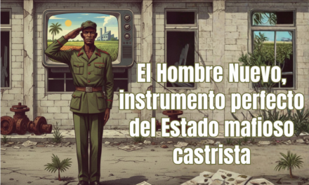 El Hombre Nuevo, instrumento perfecto del Estado mafioso castrista