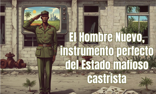 El Hombre Nuevo, instrumento perfecto del Estado mafioso castrista